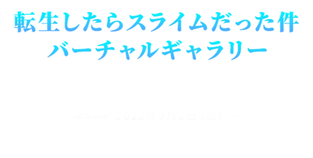 転生したらスライムだった件 バーチャルギャラリー 開催期間 7/21(木)-8/9(火) by ARTWORKS.gallery